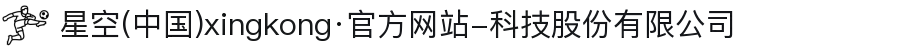 星空(中国)xingkong·官方网站-科技股份有限公司